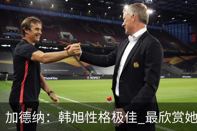 加德纳：韩旭性格极佳 最欣赏她假投后运一步投三分的绝活