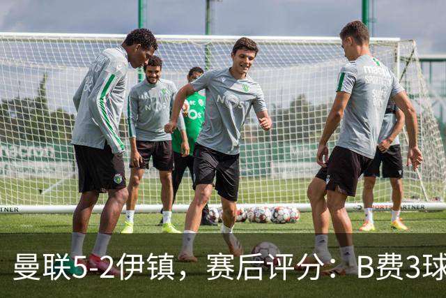 曼联5-2伊镇，赛后评分：B费3球1助，10分最高，蒂勒曼斯8.1分