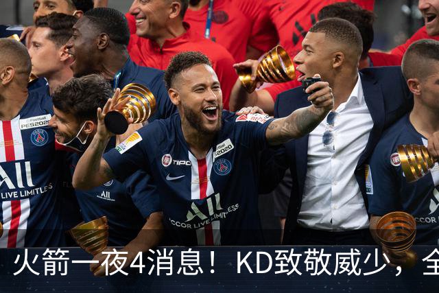 火箭一夜4消息！KD致敬威少，全美直播场次下滑，申京针对练三分