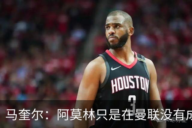 马奎尔：阿莫林只是在曼联没有成功，我对他没有任何不好的话要说